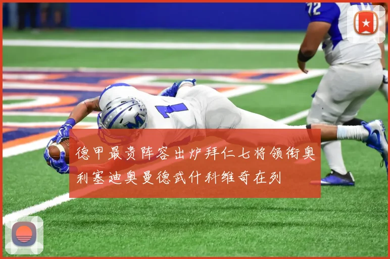 德甲最贵阵容出炉拜仁七将领衔奥利塞迪奥曼德武什科维奇在列