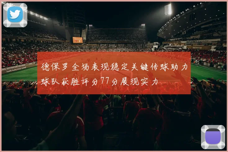 德保罗全场表现稳定关键传球助力球队获胜评分77分展现实力